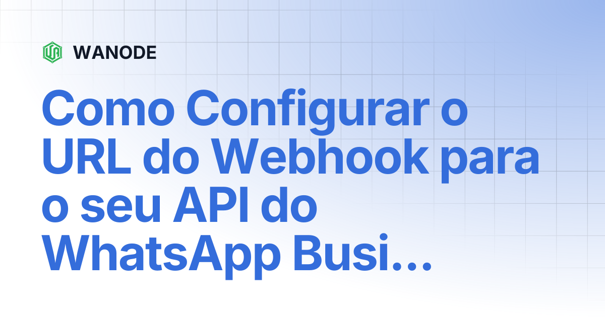 Como Configurar o URL do Webhook para o seu API do WhatsApp Business ...