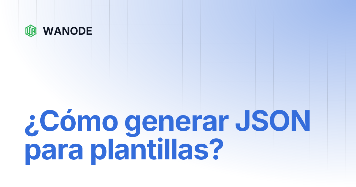¿Cómo generar JSON para plantillas? | Spanish | WANODE
