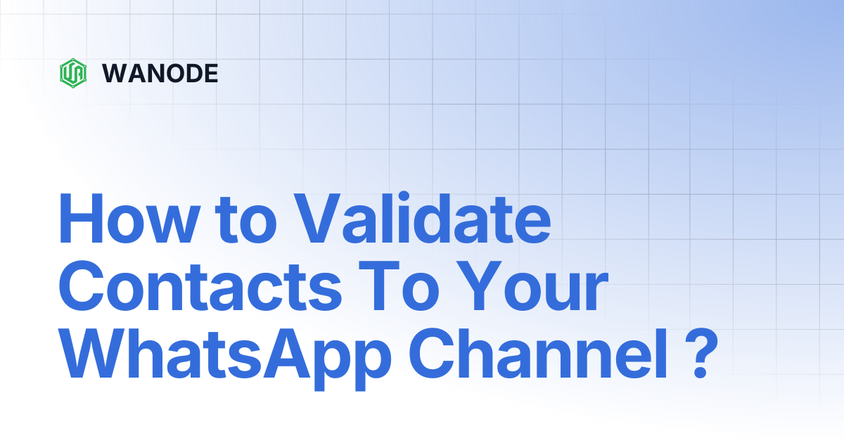 How to Validate Contacts To Your WhatsApp Channel ? | WANODE