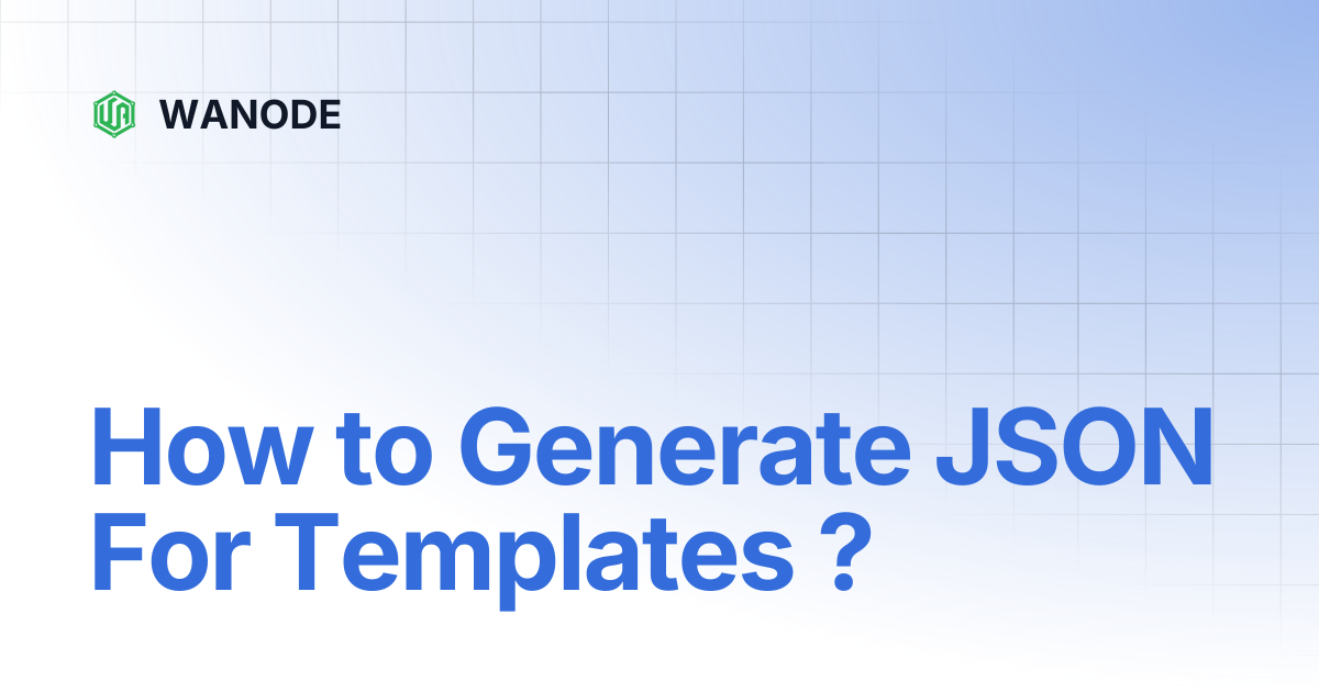 How to Generate JSON For Templates ? | WANODE