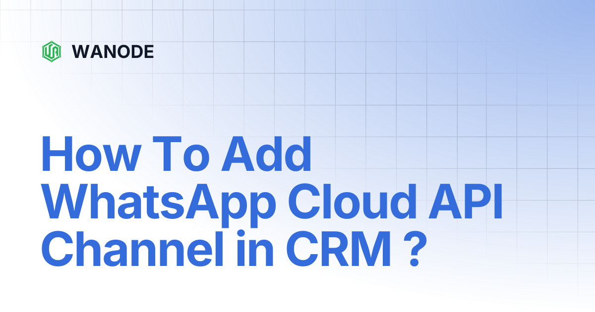 How To Add WhatsApp Cloud API Channel in CRM ? | WANODE