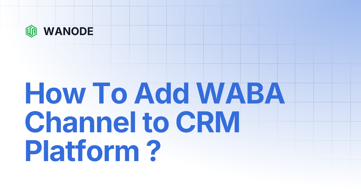 How To Add WABA Channel to CRM Platform ? | WANODE